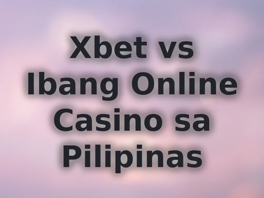 Xbet vs Ibang Online Casino sa Pilipinas